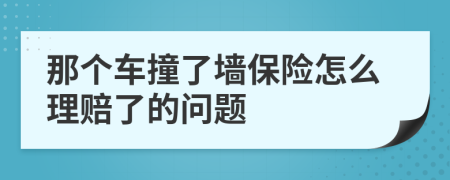 那个车撞了墙保险怎么理赔了的问题