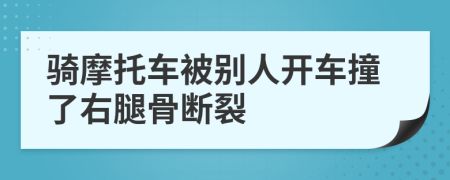 骑摩托车被别人开车撞了右腿骨断裂