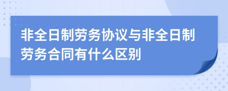 非全日制劳务协议与非全日制劳务合同有什么区别