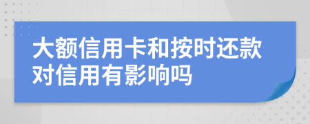 大额信用卡和按时还款对信用有影响吗