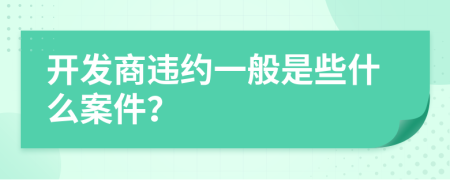 开发商违约一般是些什么案件？