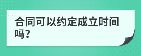 合同可以约定成立时间吗？