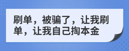 刷单，被骗了，让我刷单，让我自己掏本金