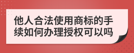 他人合法使用商标的手续如何办理授权可以吗