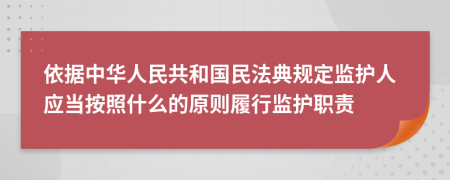 依据中华人民共和国民法典规定监护人应当按照什么的原则履行监护职责