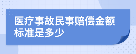 医疗事故民事赔偿金额标准是多少