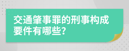 交通肇事罪的刑事构成要件有哪些？