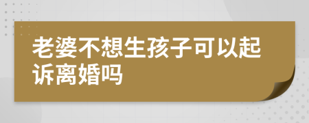 老婆不想生孩子可以起诉离婚吗