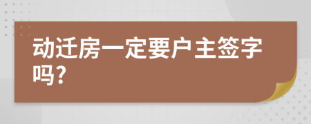 动迁房一定要户主签字吗?