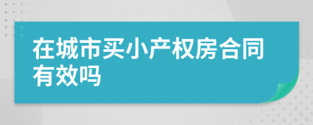 在城市买小产权房合同有效吗