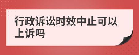 行政诉讼时效中止可以上诉吗