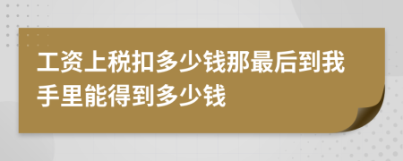 工资上税扣多少钱那最后到我手里能得到多少钱