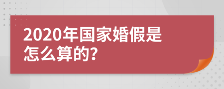 2020年国家婚假是怎么算的？