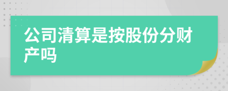 公司清算是按股份分财产吗