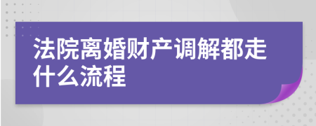 法院离婚财产调解都走什么流程