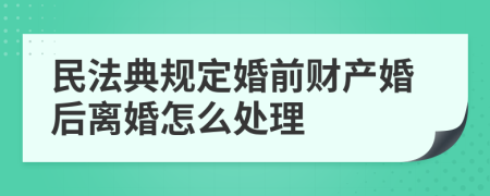 民法典规定婚前财产婚后离婚怎么处理