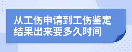 从工伤申请到工伤鉴定结果出来要多久时间