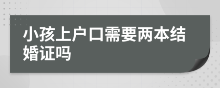 小孩上户口需要两本结婚证吗