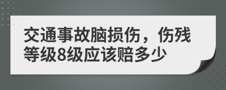 交通事故脑损伤，伤残等级8级应该赔多少