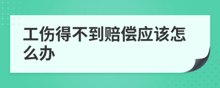 工伤得不到赔偿应该怎么办