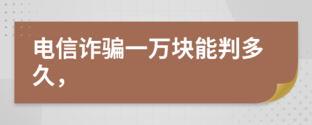 电信诈骗一万块能判多久，