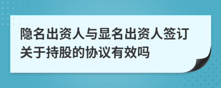 隐名出资人与显名出资人签订关于持股的协议有效吗