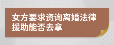 女方要求资询离婚法律援助能否去拿