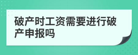 破产时工资需要进行破产申报吗