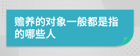 赡养的对象一般都是指的哪些人