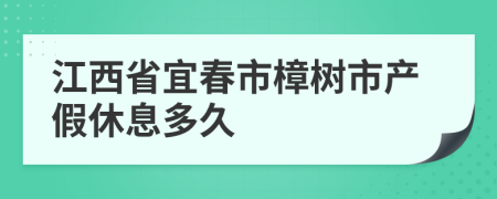 江西省宜春市樟树市产假休息多久