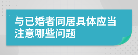 与已婚者同居具体应当注意哪些问题