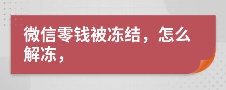 微信零钱被冻结，怎么解冻，