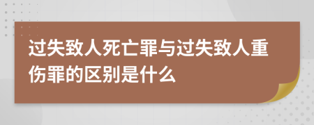 过失致人死亡罪与过失致人重伤罪的区别是什么