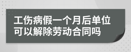 工伤病假一个月后单位可以解除劳动合同吗