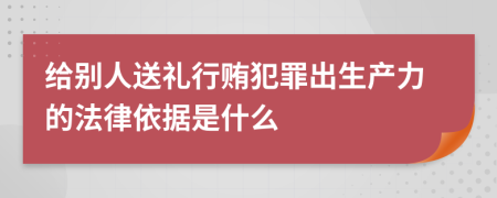 给别人送礼行贿犯罪出生产力的法律依据是什么