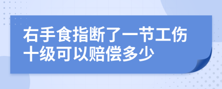 右手食指断了一节工伤十级可以赔偿多少