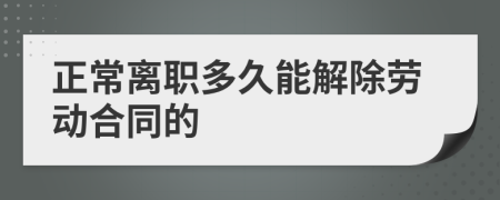 正常离职多久能解除劳动合同的