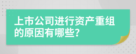 上市公司进行资产重组的原因有哪些？