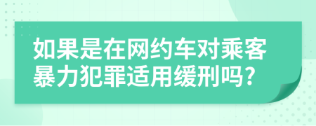 如果是在网约车对乘客暴力犯罪适用缓刑吗?