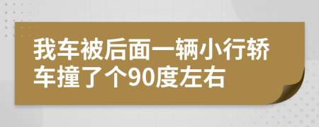 我车被后面一辆小行轿车撞了个90度左右