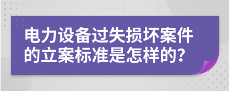 电力设备过失损坏案件的立案标准是怎样的？