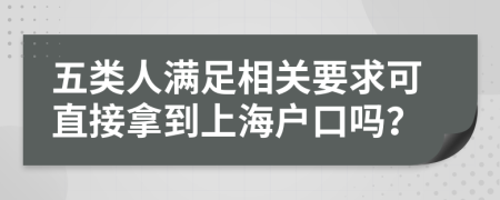 五类人满足相关要求可直接拿到上海户口吗？