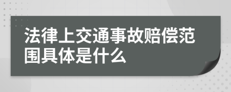 法律上交通事故赔偿范围具体是什么