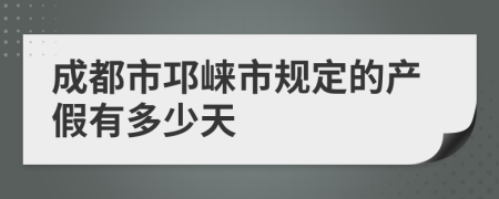 成都市邛崃市规定的产假有多少天