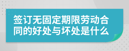 签订无固定期限劳动合同的好处与坏处是什么