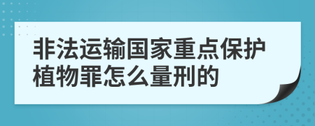 非法运输国家重点保护植物罪怎么量刑的