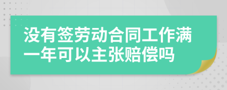 没有签劳动合同工作满一年可以主张赔偿吗