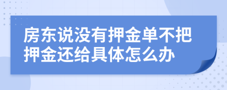 房东说没有押金单不把押金还给具体怎么办
