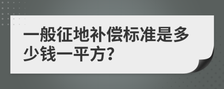 一般征地补偿标准是多少钱一平方？
