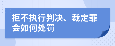 拒不执行判决、裁定罪会如何处罚